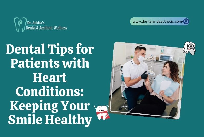 Dental Tips For Patients with Heart Conditions: Keeping Your Smile Healthy