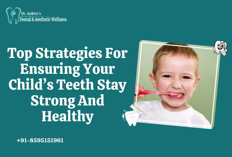 Top Strategies For Ensuring Your Child’s Teeth Stay Strong And Healthy