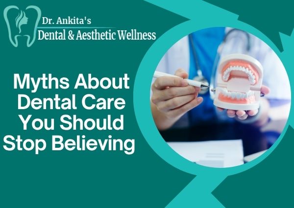 Myths About Dental Care You Should Stop Believing 